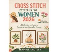 CROSS STITCH PATTERNS FOR WOMEN 2026: A Collection of Modern, Botanical, and Minimalist Designs