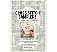 CROSS STITCH SAMPLERS FOR FIRST-TIME STITCHERS: A Practical Handbook on Counted Patterns and Fabric Selection