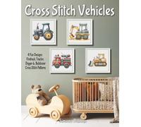 Cross Stitch Vehicles - A Kids’ Pattern Collection: 4 Fun Designs: Firetruck, Tractor, Digger &, Bulldozer Cross Stitch Patterns