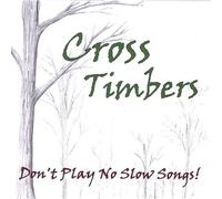 Cross Timbers - Don T Play No Slow Songs!