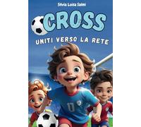 Cross, uniti verso la rete: un libro per bambini sul calcio, sul vero significato di amicizia, lealtà e condivisione