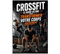 CrossFit : Le Guide Ultime pour Transformer Votre Corps Rapidement