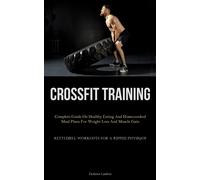 Crossfit Training: Complete Guide On Healthy Eating And Home-cooked Meal P...