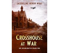 CROSSHOUSE AT WAR: Love, Loss And Loyalty In A Village At War