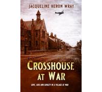 CROSSHOUSE AT WAR: Love, Loss And Loyalty In A Village At War