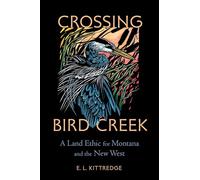 Crossing Bird Cr Land Ethic for Montana and the New West