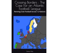 Crossing Borders : The Case For an Atlantic Football League: Reviving Club Football Across 12 Nations