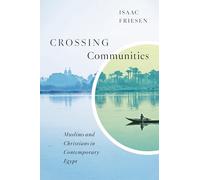 Crossing Communities: Muslims and Christians in Contemporary Egypt