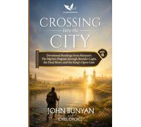 Crossing Into the City: Devotional Readings from Bunyan's The Pilgrim's Progress Through Beulah's Light, the Final River, and the King's Open Gate