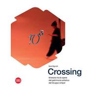 Crossing. Itinerario tra le opere del patrimonio artistico del Gruppo Unipol. Ediz. illustrata