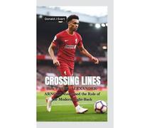 CROSSING LINES: How Trent Alexander-Arnold Redefined the Role of the Modern Right-Back