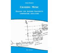Crossing music. Dialogo con Antonio Giacometti compositore educatore. Con CD-Audio
