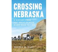 Crossing Nebraska: A History from the Great Platte River Road to I-80