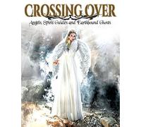Crossing Over: Angels, Spirit Guides and Earthbound Ghosts by Diana Palm
