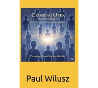 Crossing Over with Grace: A Guide to Preparing for the Afterlife.