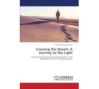 Crossing the Desert: A Journey to the Light: A Guide to Finding Purpose and Growth in the Wilderness of Life's Hardest Seasons