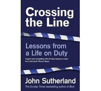 Crossing the Line: Lessons From a Life on Duty by John Sutherland