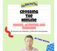 CROSSING THE MIDLINE DANCES, ACTIVITIES AND EXERCISES: A resource for teachers, instructors and families