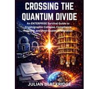CROSSING THE QUANTUM DIVIDE: An Enterprise Survival Guide to Cryptographic Collapse, Compliance Pressure, and Post-Quantum Migration