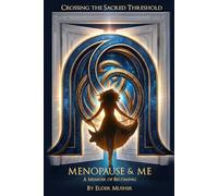 Crossing the Sacred Threshold: Menopause & Me, A Memoir of Becoming