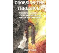 Crossing the Threshold: Scientific Evidence and Explanations for the Near-Death Experience