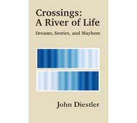 Crossings: A River of Life: Dreams, Stories, and Mayhem