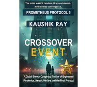CROSSOVER EVENT - PROMETHEUS PROTOCOL 9: A Global Biotech Conspiracy Thriller of Engineered Pandemics, Genetic Warfare, and the Final Protocol