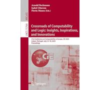 Crossroads of Computability and Logic: Insights, Inspirations, and Innovations: 21st Conference on Computability in Europe, Cie 2025, Lisbon, Portugal, July 14-18, 2025, Proceedings: 15764
