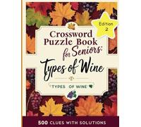 Crossword Puzzle Book for Seniors: Types of Wine Edition 2: 500 Wine-Themed Crossword Clues with Solutions - Large Print Brain Game for Wine Lovers & Seniors