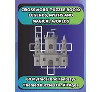 CROSSWORD PUZZLE BOOK: LEGENDS, MYTHS AND MAGICAL WORLDS: 60 Mythical and Fantasy-Themed Puzzles for All Ages