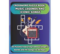 CROSSWORD PUZZLE BOOK: MUSIC LEGENDS AND ICONIC SONGS: 60 Puzzles Featuring Famous Singers, Bands and Hit Songs for All Ages