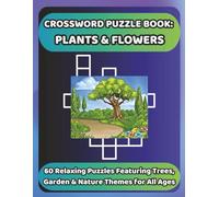 CROSSWORD PUZZLE BOOK: PLANTS & FLOWERS: 60 Relaxing Puzzles Featuring Trees, Garden and Nature Themes for All Ages