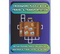 CROSSWORD PUZZLE BOOK: TRAVEL & TRANSPORTATION: 60 Fun Puzzles Featuring Vehicles, Journeys & Travel Terms for All Ages