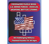 CROSSWORD PUZZLE BOOK: U.S. ARMED FORCES- VEHICLES, WEAPONS, BATTLES & RANKS: 60 Challenging Military-Themed Puzzles for All Ages
