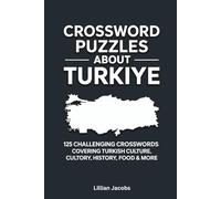 Crossword Puzzles About Turkiye: 125 Challenging Crosswords Covering Turkish Culture, History, Food & More: A Fun Brain Game Trivia Puzzle Book to Explore Turkey’s Traditions, History and People
