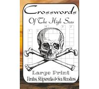 Crosswords of the High Seas: 60 Puzzles of Pirates, Shipwrecks, and Sea Monsters: Challenging Nautical Crosswords for Adults & Seniors - From Myth and Legend to Maritime Life