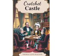 Crotchet Castle: Satire, Society, and the Absurd in Georgian England (Annotated)