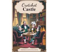 Crotchet Castle: Satire, Society, and the Absurd in Georgian England (Annotated)