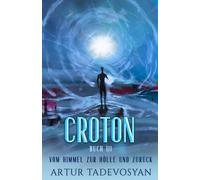 CROTON BUCH III: Vom Himmel zur Hölle und zurück