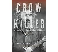 Crow Killer: The Saga of Liver-Eating Johnson