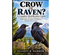 CROW OR RAVEN?: A Complete Identification Guide to Telling Them Apart by Appearance, Calls, Flight, Behavior, Habitat, Intelligence, and Field Observation