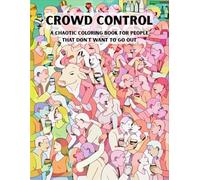 Crowd Control: A Chaotic Coloring Book For People That Don't Want To Go Out