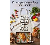 Crowd-Pleasing Cooking Made Simple:: Quick, Tasty, and Portable Dishes Everyone Will Love