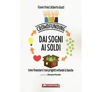 Crowdfunding. Dai sogni ai soldi. Come finanziare i tuoi progetti evitando le banche