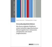 Crowdsubjektivitäten - Die Praxis digitaler Plattformarbeit zwischen algorithmischen Steuerungsformen, Autonomieversprechen und neuen Ungleichheiten