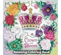 Crown and Bloom: Fantasy Coloring Book for Adults - Elegant Flower Crowns, Royal Portraits, Enchanted Queens, Blooming Hairstyles, Whimsical Garden Scenes, Intricate Floral Line Art for Relaxation