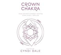 Crown Chakra: Your Seventh Energy Center Simplified and Applied