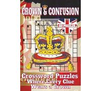 CROWN & CONFUSION Crossword Puzzles Book: Crossword Puzzles with Clear, Easy-to-Read Clues about British Royalty, Medieval History, Nobility Titles, ... Puzzles. A perfect gift for relaxing times.