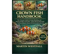 CROWN FISH HANDBOOK: The Ultimate Guide to Caring, Breeding, and Raising Healthy Crown Fish - Expert Tips on Tank Setup, Nutrition, Behavior, Disease Prevention, and Fry Rearing.