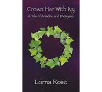 Crown Her With Ivy: A Tale of Ariadne and Dionysus